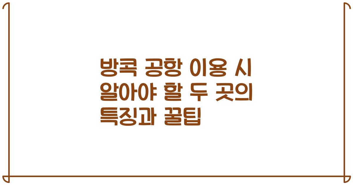 방콕 공항 이용 시 알아야 할 두 곳의 특징과 꿀팁