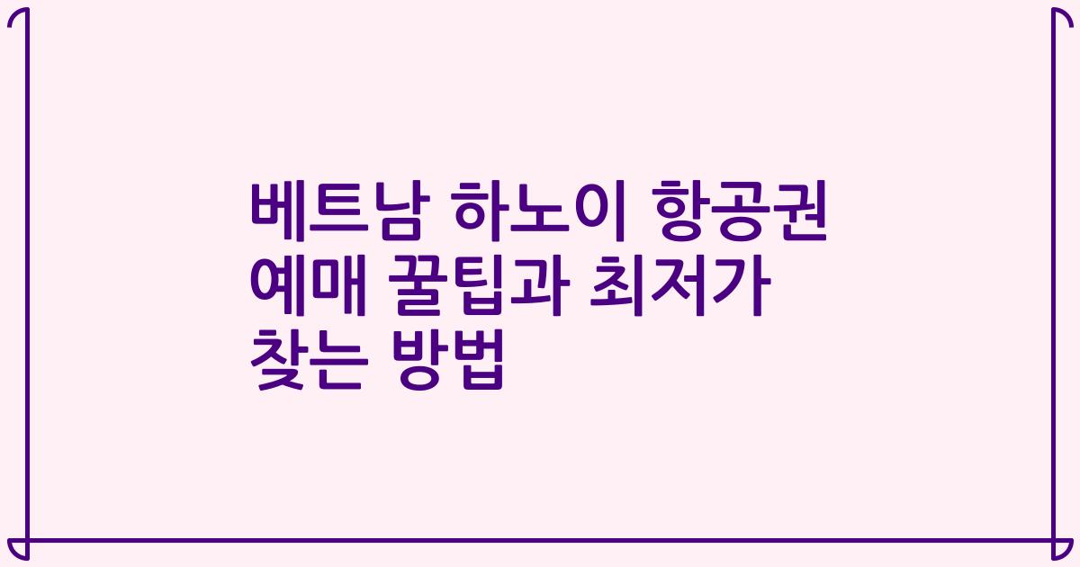 베트남 하노이 항공권 예매 꿀팁과 최저가 찾는 방법