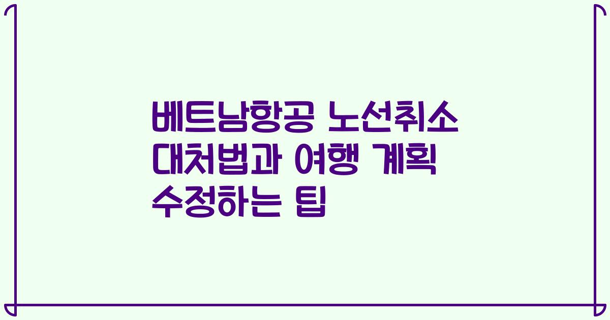 베트남항공 노선취소 대처법과 여행 계획 수정하는 팁