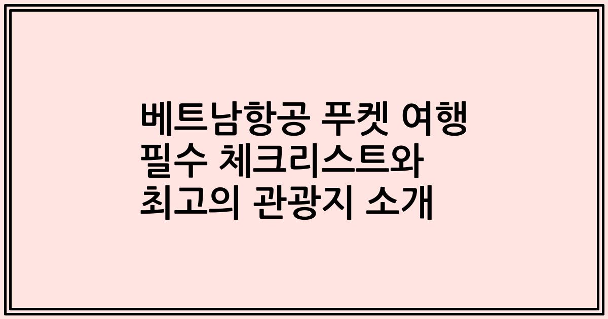 베트남항공 푸켓 여행 필수 체크리스트와 최고의 관광지 소개