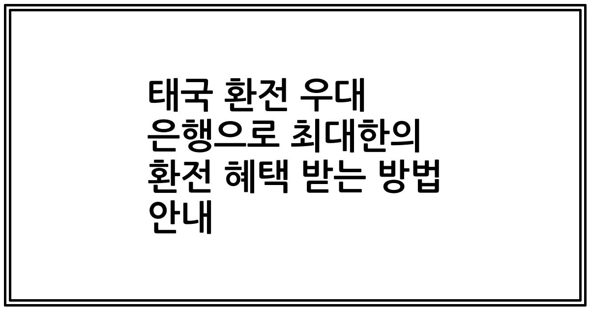 태국 환전 우대 은행으로 최대한의 환전 혜택 받는 방법 안내