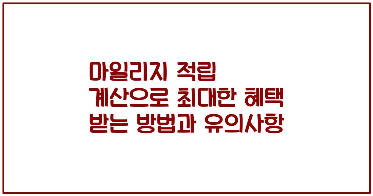 마일리지 적립 계산으로 최대한 혜택 받는 방법과 유의사항