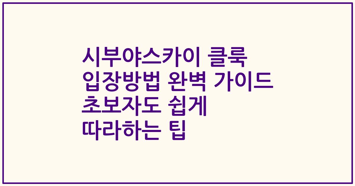 시부야스카이 클룩 입장방법 완벽 가이드 초보자도 쉽게 따라하는 팁