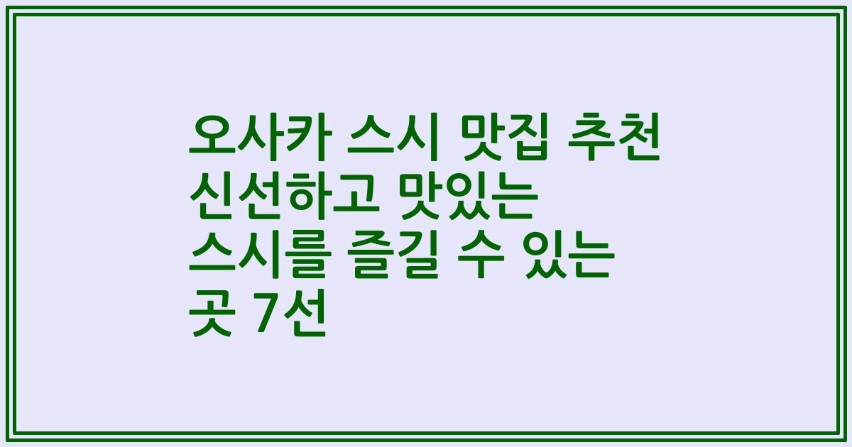 오사카 스시 맛집 추천 신선하고 맛있는 스시를 즐길 수 있는 곳 7선