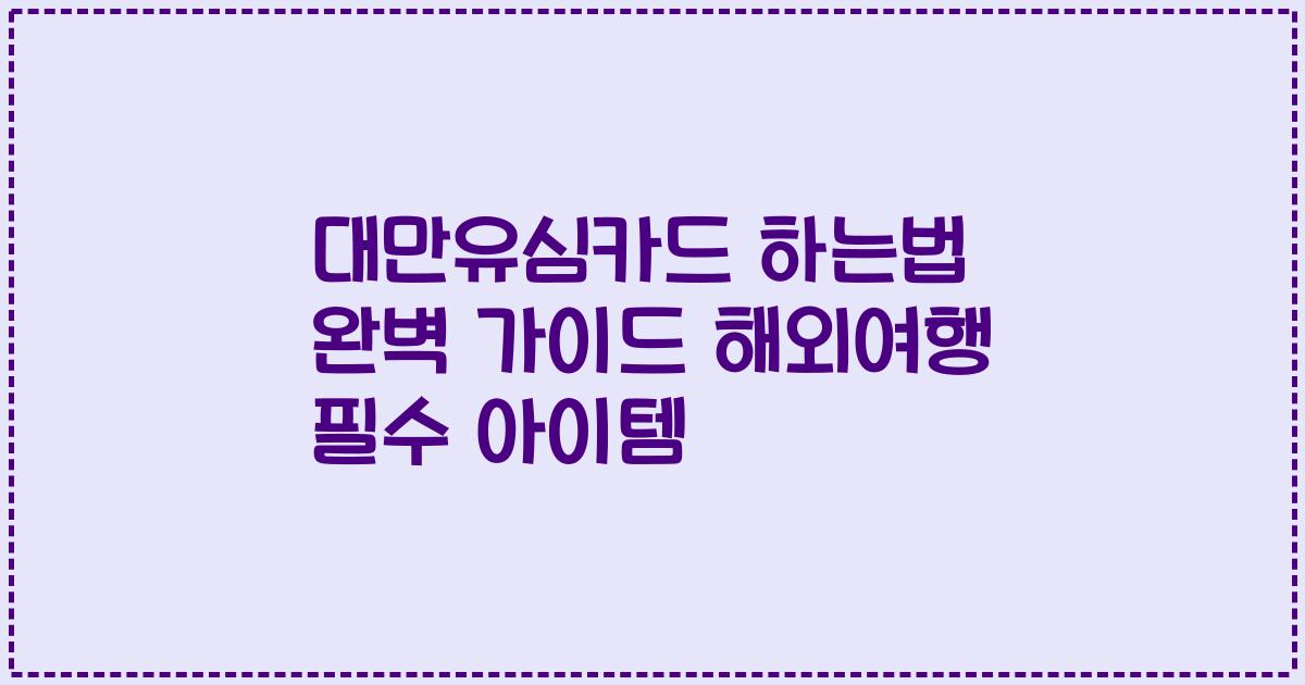 대만유심카드 하는법 완벽 가이드 해외여행 필수 아이템