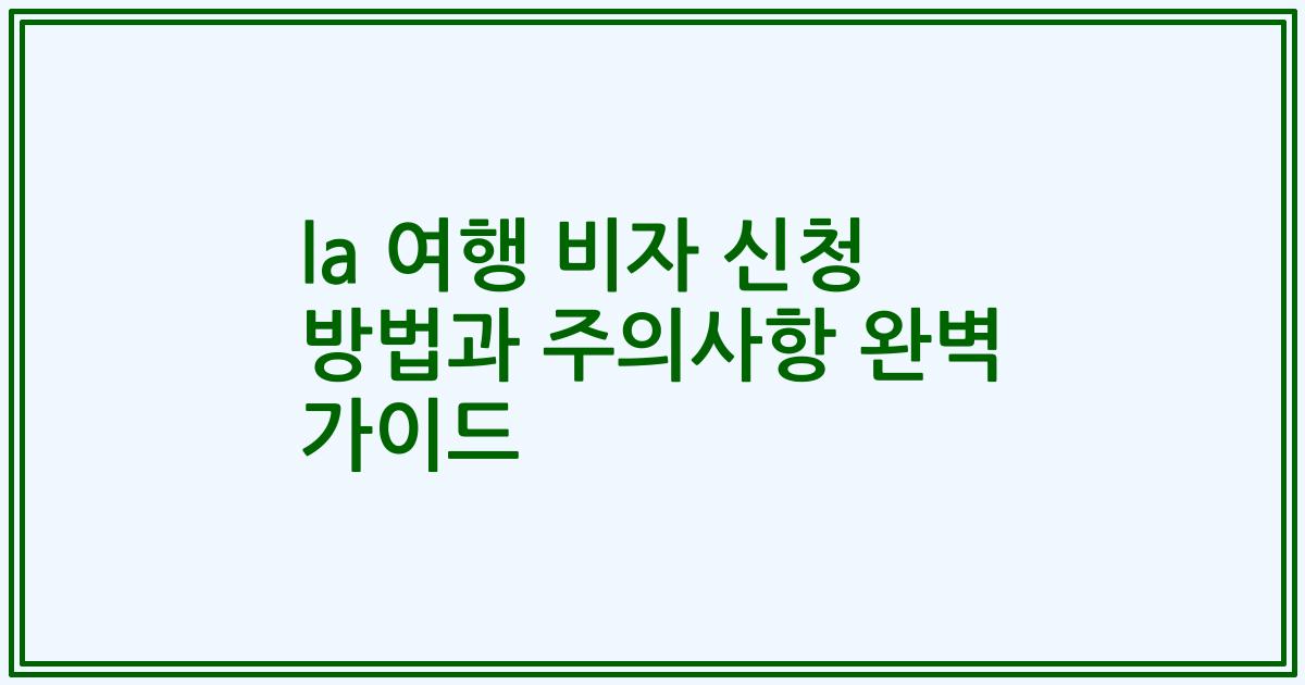 la 여행 비자 신청 방법과 주의사항 완벽 가이드