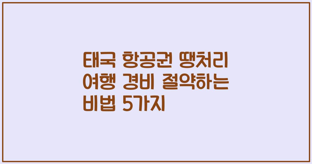 태국 항공권 땡처리 여행 경비 절약하는 비법 5가지