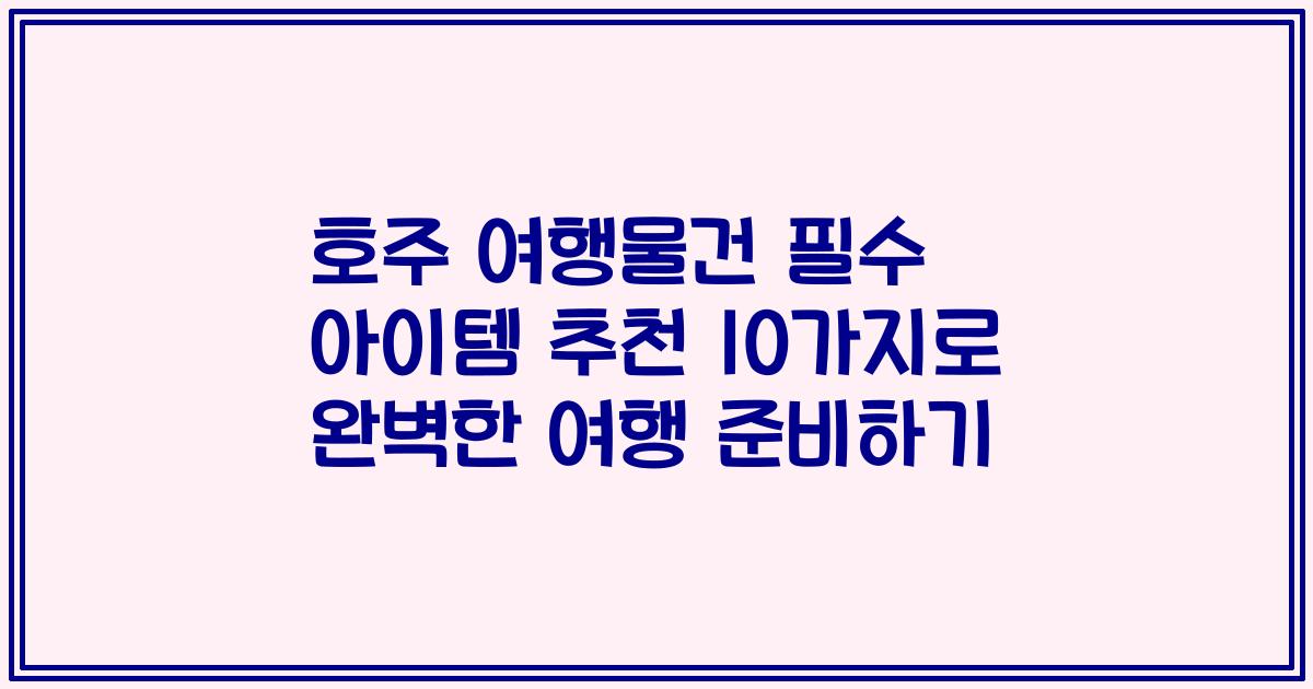 호주 여행물건 필수 아이템 추천 10가지로 완벽한 여행 준비하기