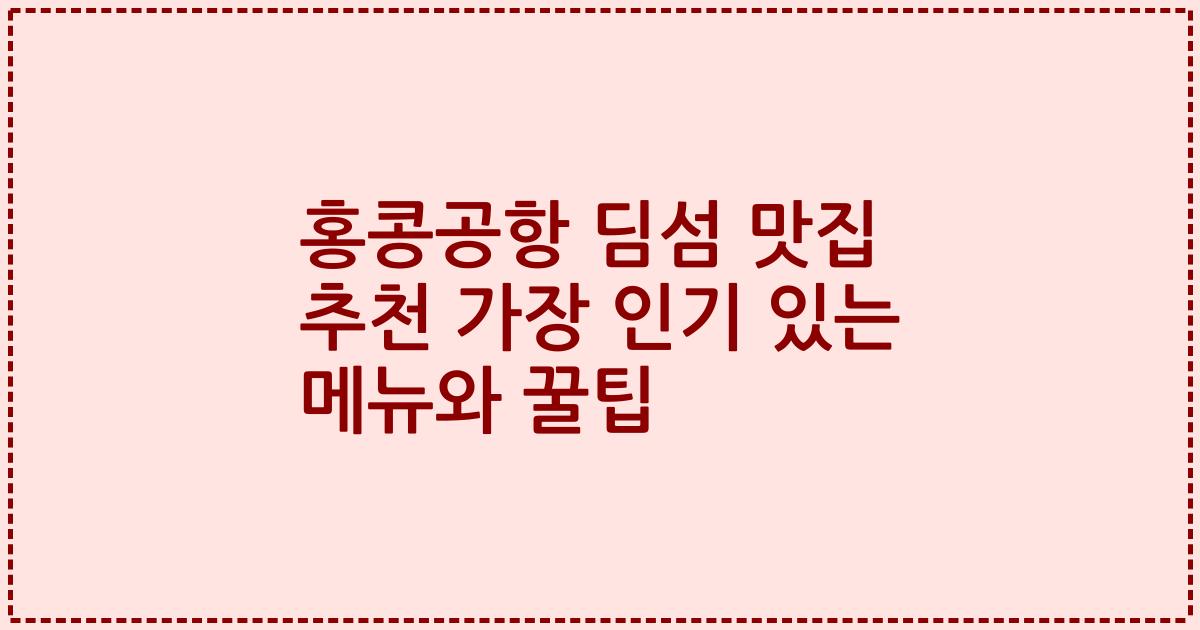 홍콩공항 딤섬 맛집 추천 가장 인기 있는 메뉴와 꿀팁