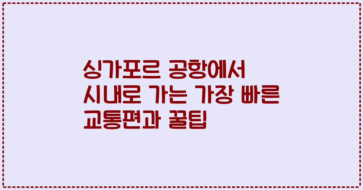 싱가포르 공항에서 시내로 가는 가장 빠른 교통편과 꿀팁