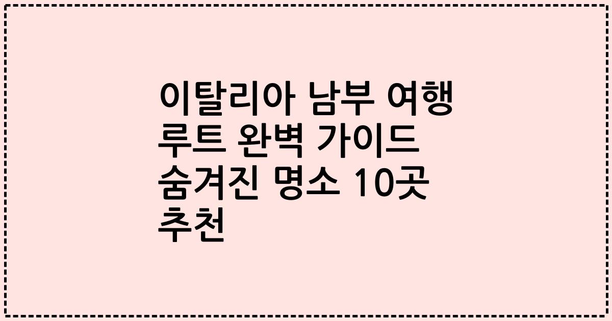 이탈리아 남부 여행 루트 완벽 가이드 숨겨진 명소 10곳 추천