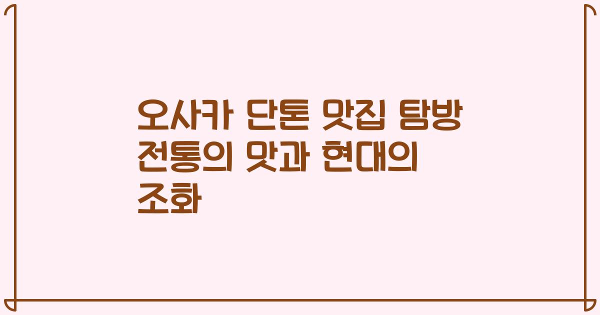 오사카 단톤 맛집 탐방 전통의 맛과 현대의 조화