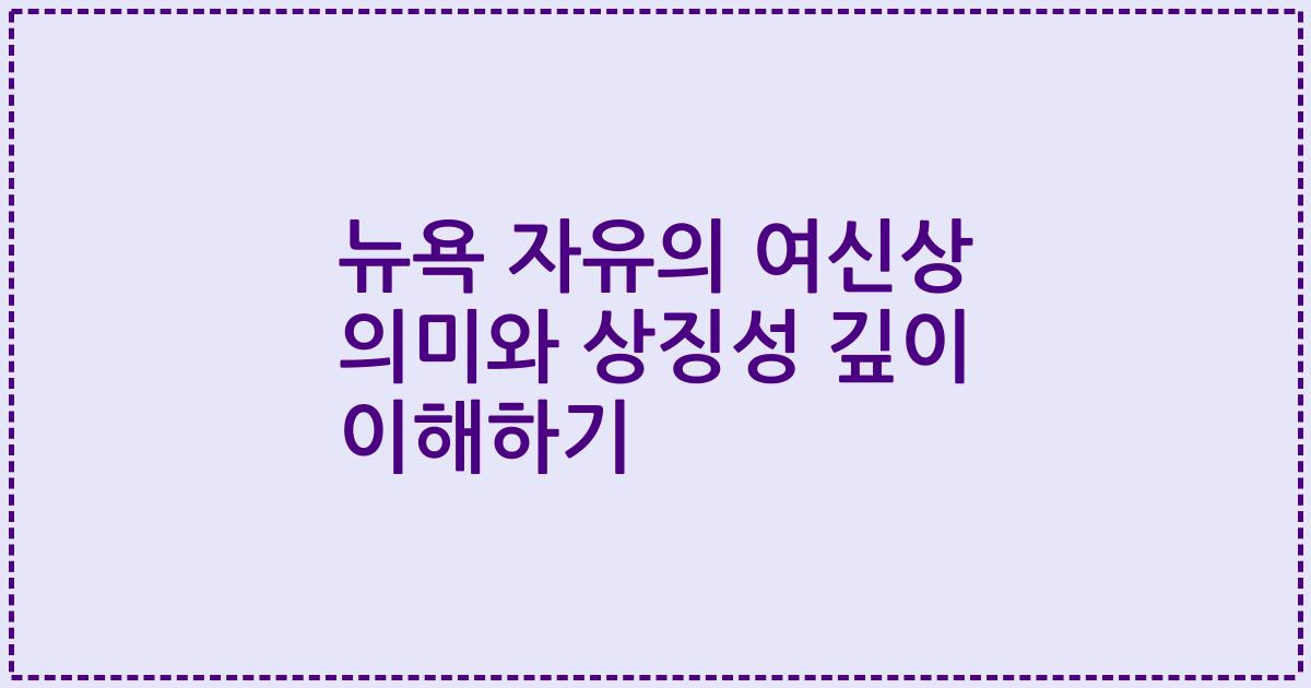 뉴욕 자유의 여신상 의미와 상징성 깊이 이해하기