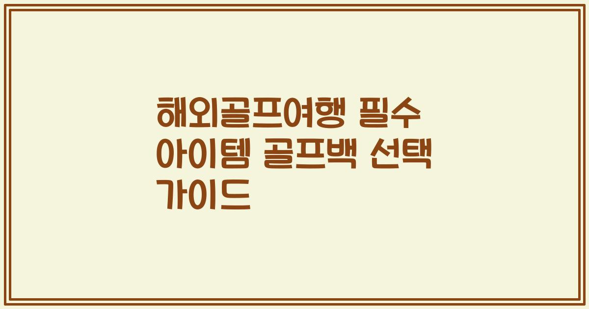 해외골프여행 필수 아이템 골프백 선택 가이드