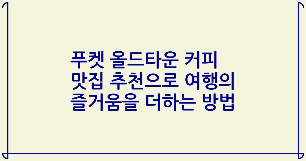 푸켓 올드타운 커피 맛집 추천으로 여행의 즐거움을 더하는 방법