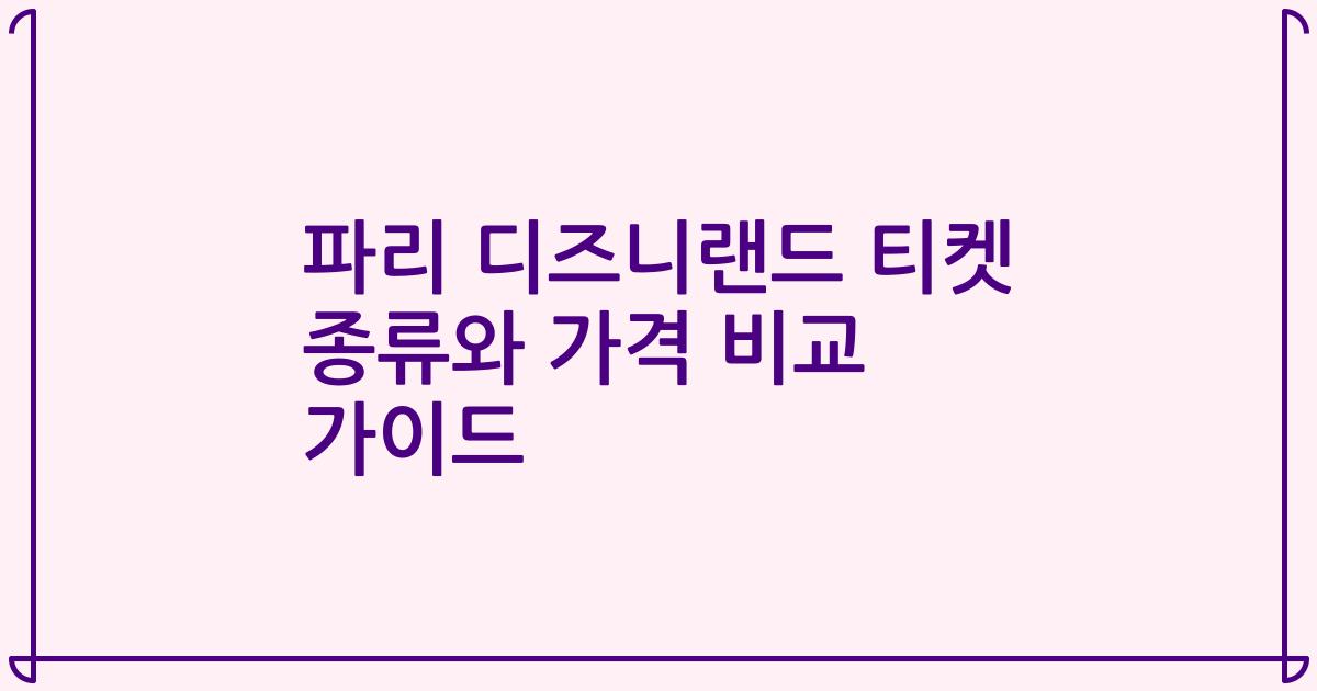파리 디즈니랜드 티켓 종류와 가격 비교 가이드