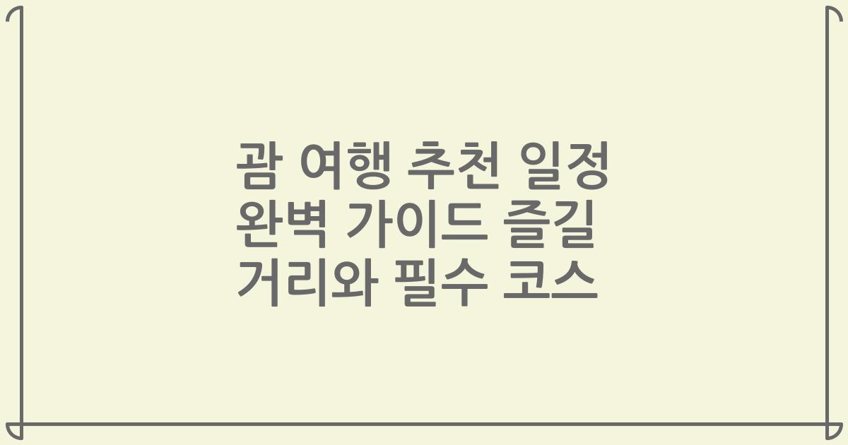 괌 여행 추천 일정 완벽 가이드 즐길 거리와 필수 코스