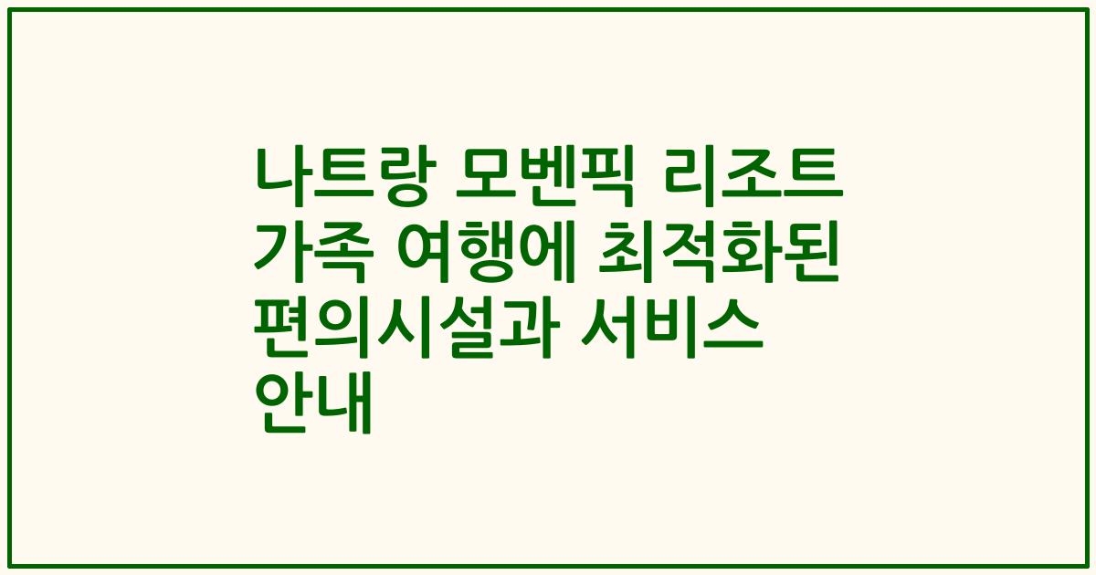 나트랑 모벤픽 리조트 가족 여행에 최적화된 편의시설과 서비스 안내