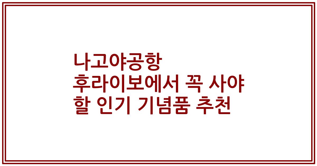 나고야공항 후라이보에서 꼭 사야 할 인기 기념품 추천