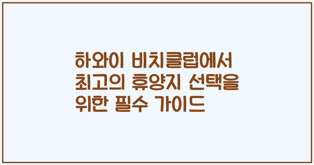하와이 비치클럽에서 최고의 휴양지 선택을 위한 필수 가이드