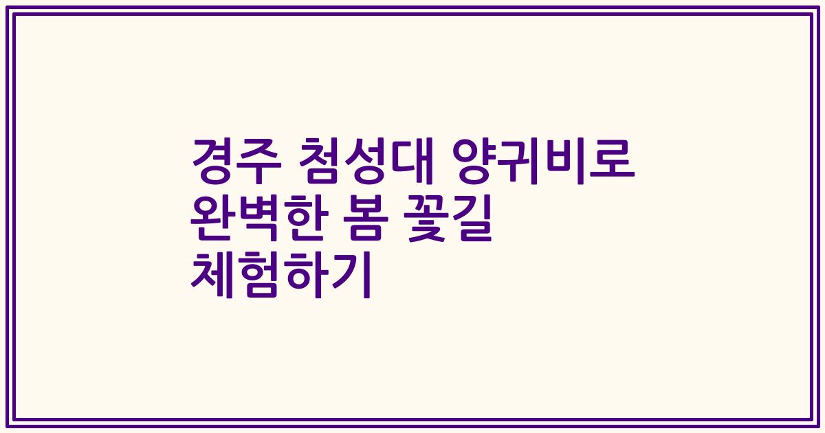경주 첨성대 양귀비로 완벽한 봄 꽃길 체험하기