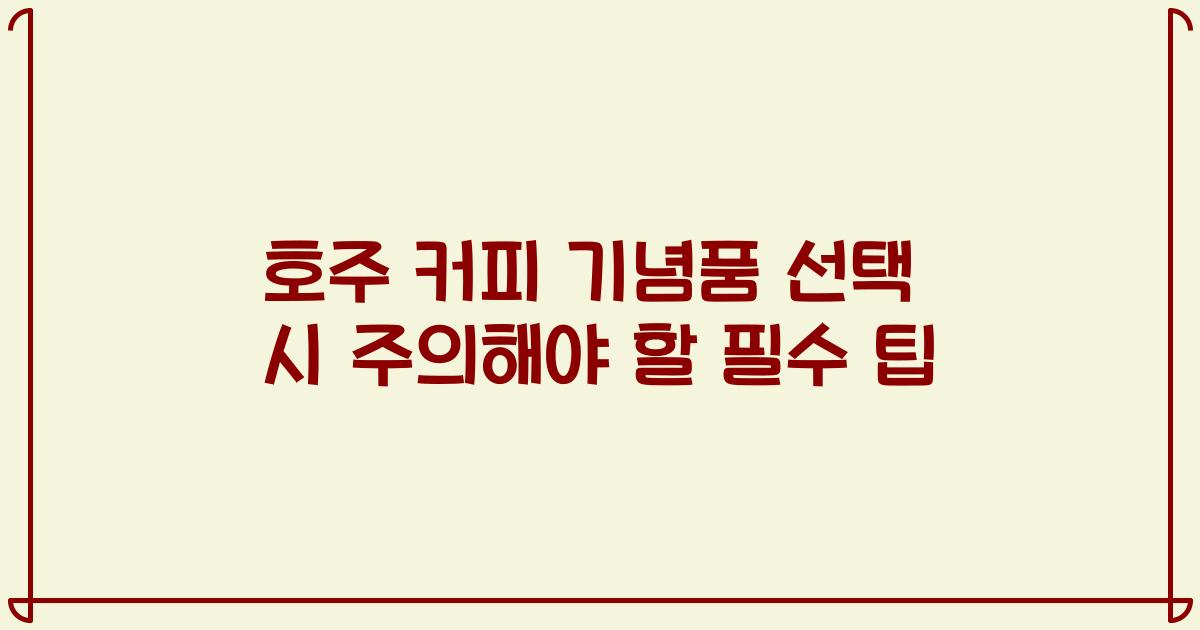 호주 커피 기념품 선택 시 주의해야 할 필수 팁