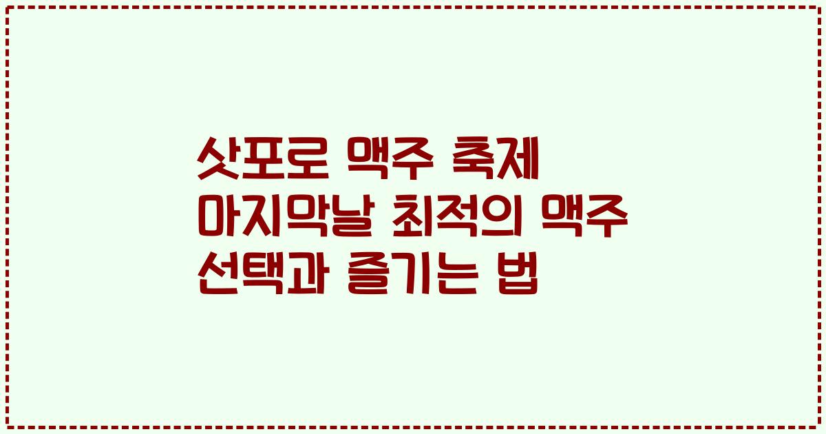 삿포로 맥주 축제 마지막날 최적의 맥주 선택과 즐기는 법