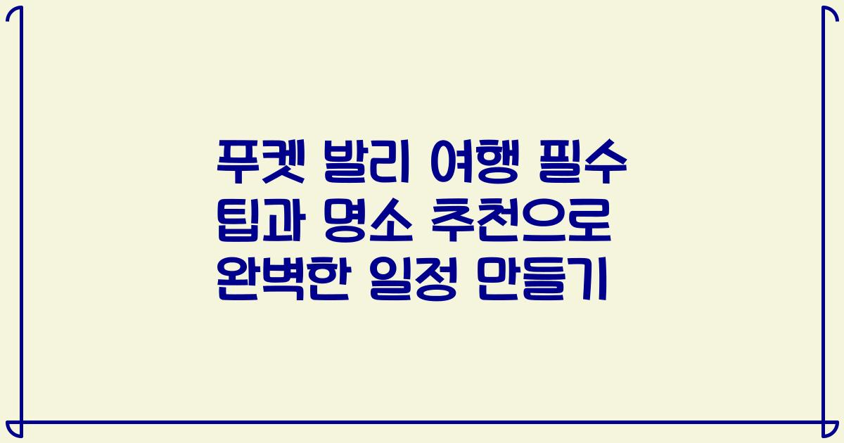 푸켓 발리 여행 필수 팁과 명소 추천으로 완벽한 일정 만들기