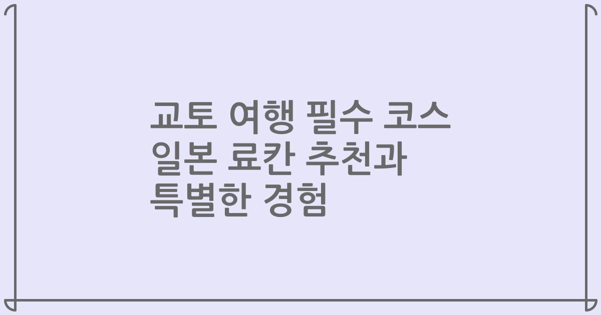 교토 여행 필수 코스 일본 료칸 추천과 특별한 경험