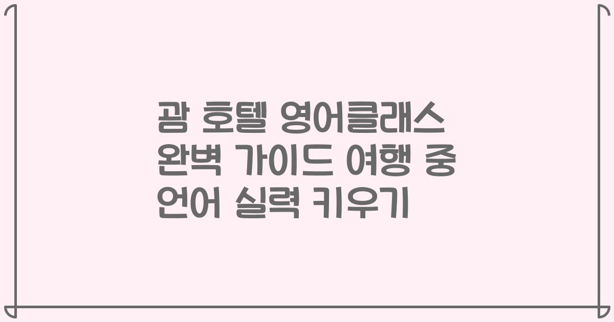 괌 호텔 영어클래스 완벽 가이드 여행 중 언어 실력 키우기