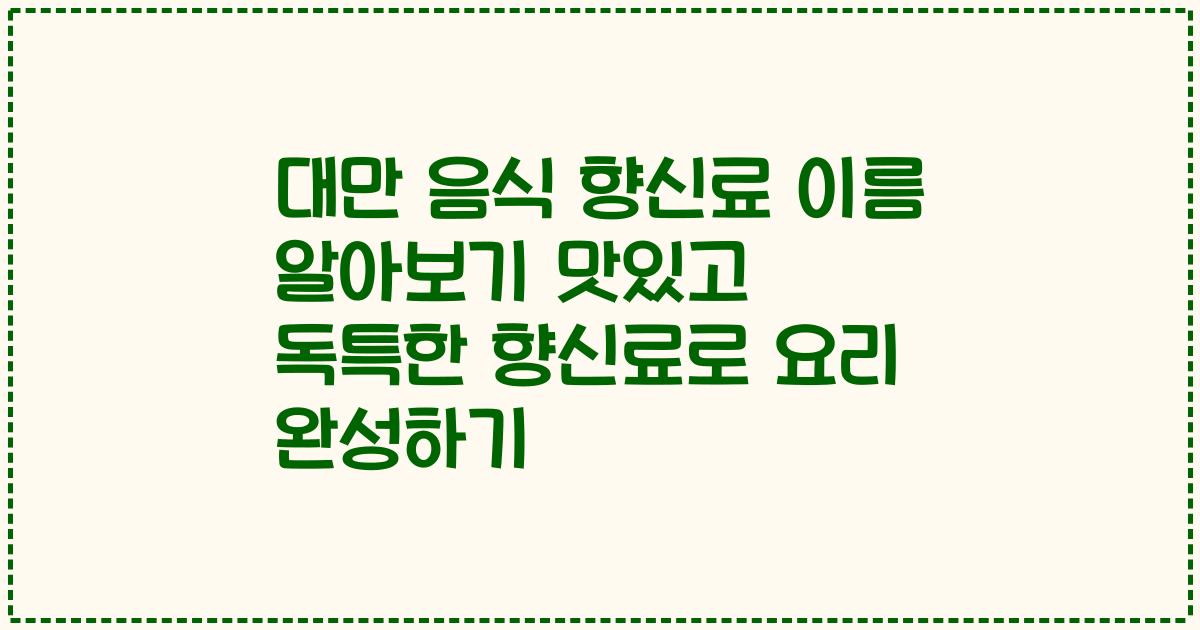 대만 음식 향신료 이름 알아보기 맛있고 독특한 향신료로 요리 완성하기